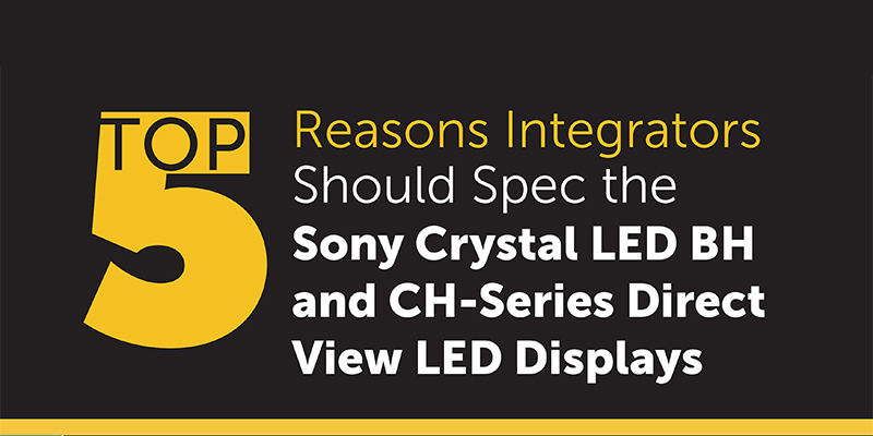 Top 5 Reasons Integrators Should Spec the Sony Crystal LED BH and CH-Series Direct View LED Displays