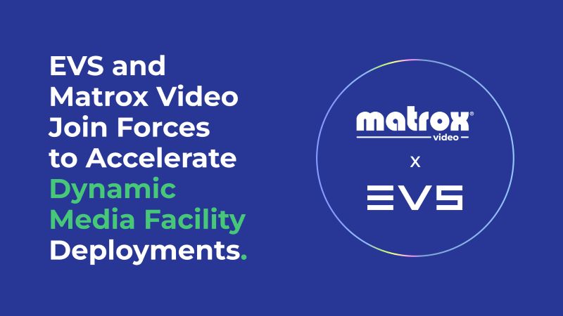 EVS and Matrox Video Join Forces to Accelerate Dynamic Media Facility Deployments