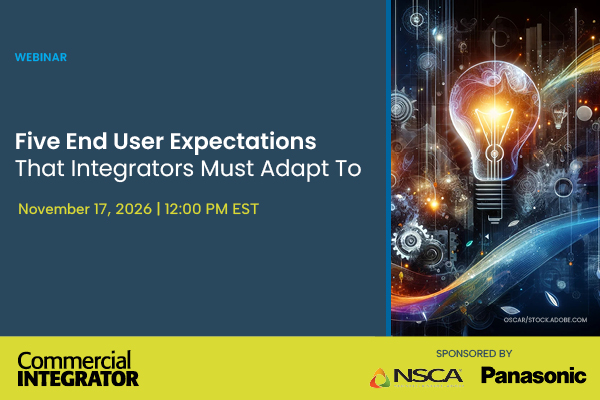 Five End User Expectations Integrators Must Adapt To Webinar from Commercial Integrator, Security Sales & Integration and NSCA